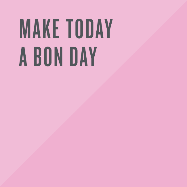 Make today a bon day.